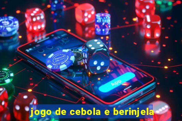 jogo de cebola e berinjela